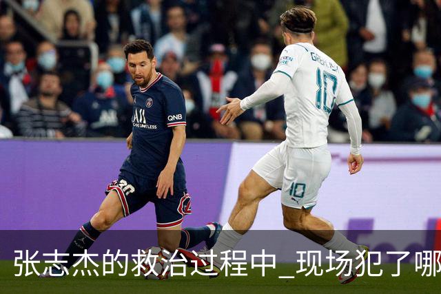 张志杰的救治过程中 现场犯了哪些错误